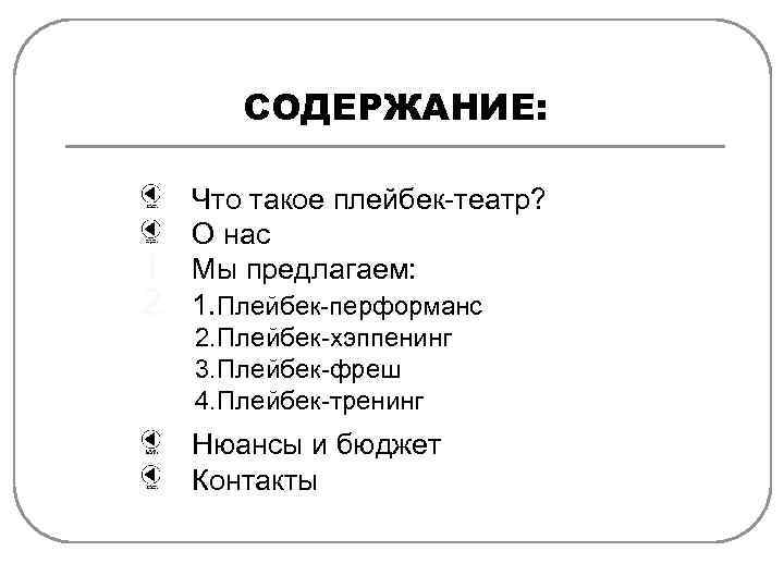 СОДЕРЖАНИЕ: 1. 2. Что такое плейбек-театр? О нас Мы предлагаем: 1. Плейбек-перформанс 2. Плейбек-хэппенинг