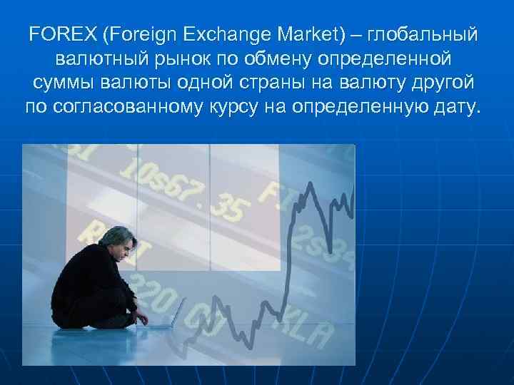 FOREX (Foreign Exchange Market) – глобальный валютный рынок по обмену определенной суммы валюты одной