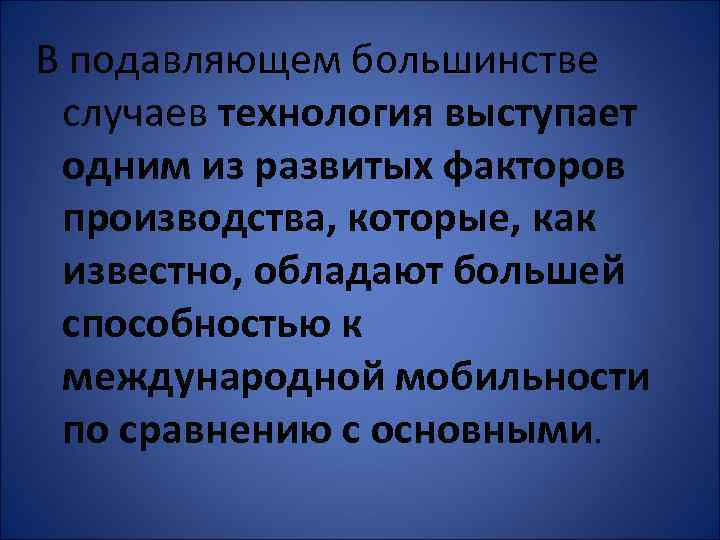 В подавляющем большинстве случаев технология выступает одним из развитых факторов производства, которые, как известно,