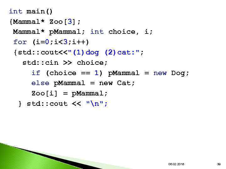 int main() {Mammal* Zoo[3]; Mammal* p. Mammal; int choice, i; for (i=0; i<3; i++)