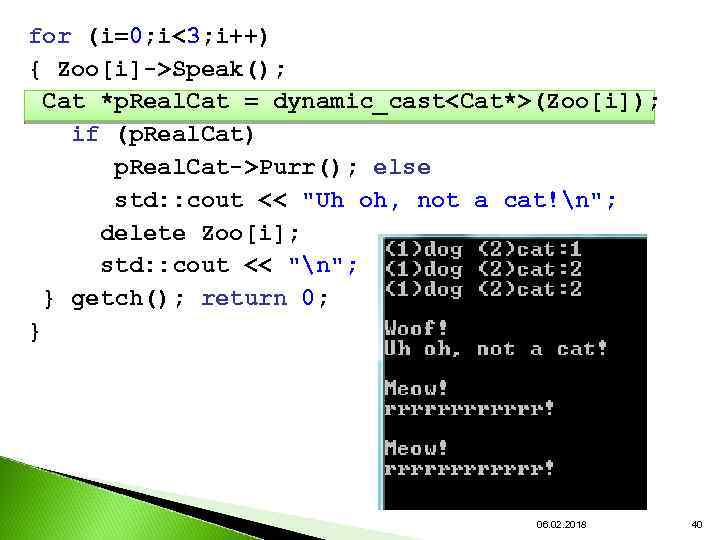 for (i=0; i<3; i++) { Zoo[i]->Speak(); Cat *p. Real. Cat = dynamic_cast<Cat*>(Zoo[i]); if (p.