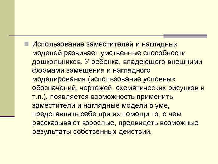 n Использование заместителей и наглядных моделей развивает умственные способности дошкольников. У ребенка, владеющего внешними