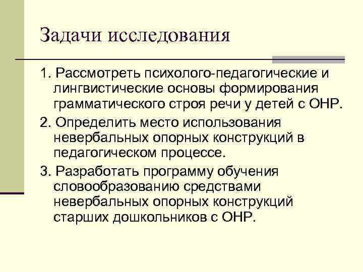 Задачи исследования 1. Рассмотреть психолого педагогические и лингвистические основы формирования грамматического строя речи у