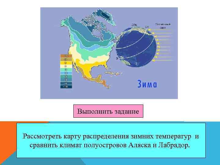Выполнить задание Рассмотреть карту распределения зимних температур и сравнить климат полуостровов Аляска и Лабрадор.