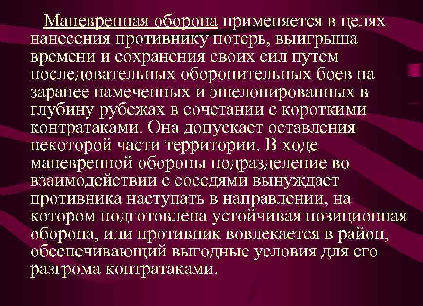 Маневренная оборона применяется в целях нанесения противнику потерь, выигрыша времени и сохранения своих сил