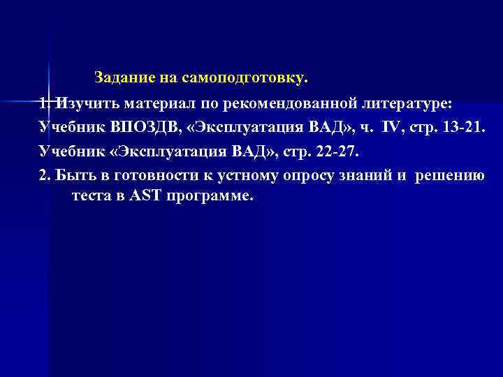 Задание на самоподготовку. 1. Изучить материал по рекомендованной литературе: Учебник ВПОЗДВ, «Эксплуатация ВАД» ,