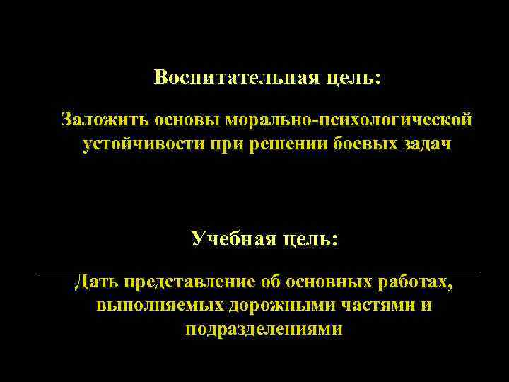 Воспитательная цель: Заложить основы морально-психологической устойчивости при решении боевых задач Учебная цель: Дать представление