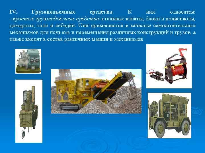 IV. Грузоподъемные средства. К ним относятся: - простые грузоподъемные средства: стальные канаты, блоки и