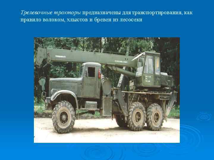 Трелевочные тракторы предназначены для транспортирования, как правило волоком, хлыстов и бревен из лесосеки 