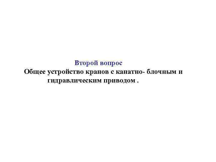 Второй вопрос Общее устройство кранов с канатно блочным и гидравлическим приводом. 