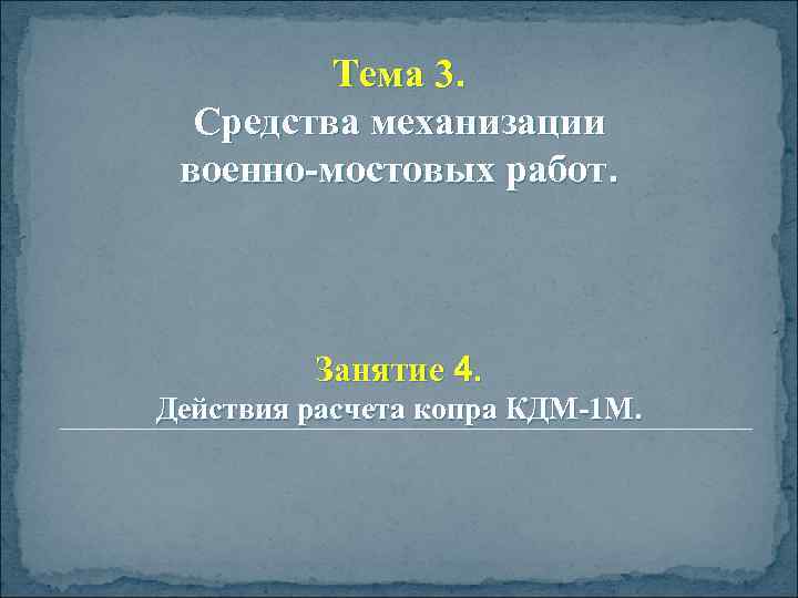 Тема 3. Средства механизации военно-мостовых работ. Занятие 4. Действия расчета копра КДМ-1 М. 