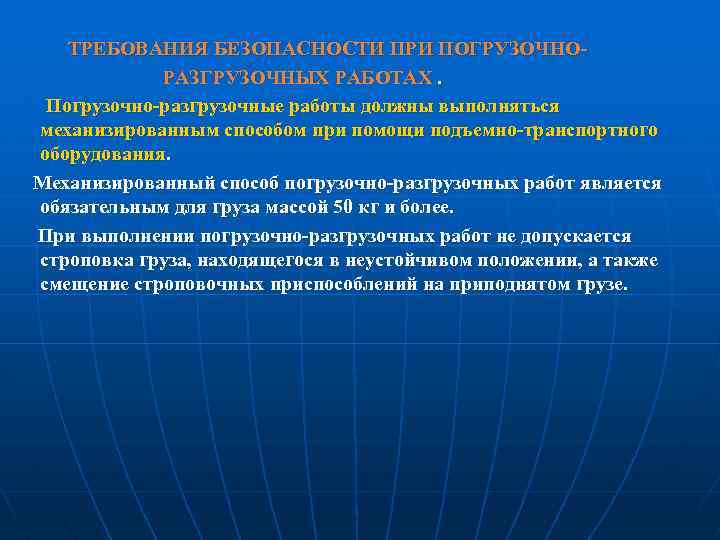 ТРЕБОВАНИЯ БЕЗОПАСНОСТИ ПРИ ПОГРУЗОЧНОРАЗГРУЗОЧНЫХ РАБОТАХ. Погрузочно-разгрузочные работы должны выполняться механизированным способом при помощи подъемно-транспортного