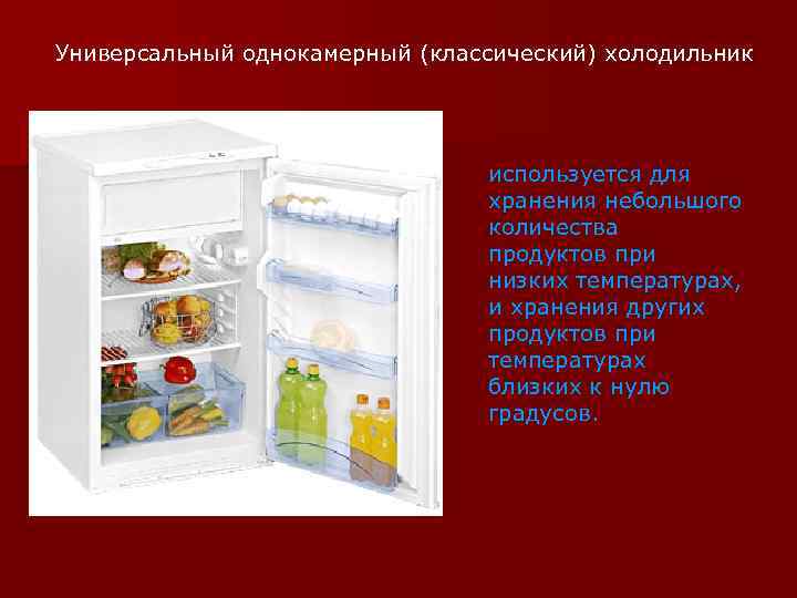 Универсальный однокамерный (классический) холодильник используется для хранения небольшого количества продуктов при низких температурах, и