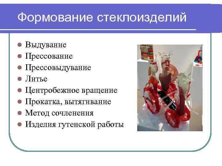 Формование стеклоизделий l l l l Выдувание Прессовыдувание Литье Центробежное вращение Прокатка, вытягивание Метод