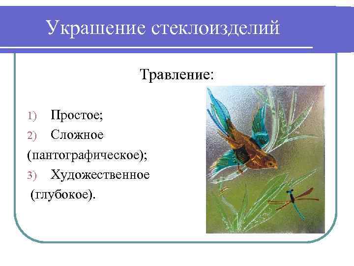 Украшение стеклоизделий Травление: Простое; 2) Сложное (пантографическое); 3) Художественное (глубокое). 1) 