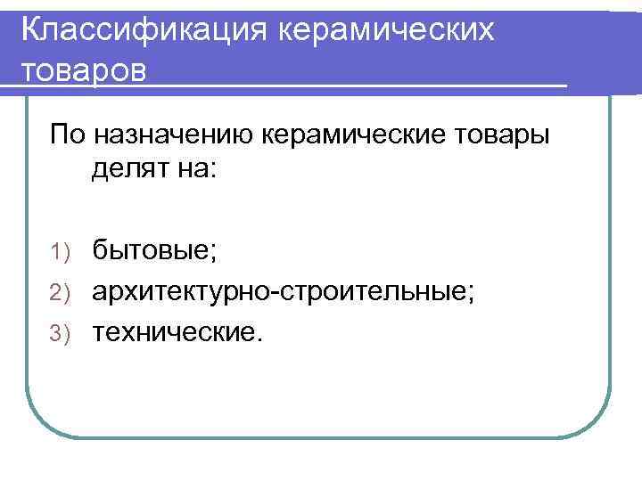 Классификация керамических товаров По назначению керамические товары делят на: бытовые; 2) архитектурно-строительные; 3) технические.