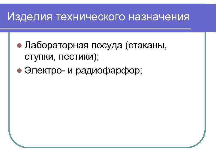 Изделия технического назначения l Лабораторная посуда (стаканы, ступки, пестики); l Электро- и радиофарфор; 