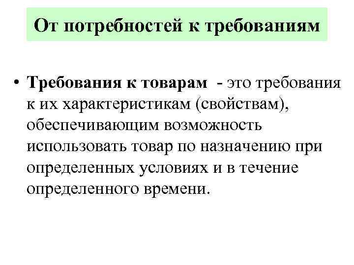 От потребностей к требованиям • Требования к товарам - это требования к их характеристикам