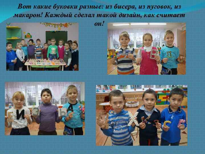 Вот какие буковки разные: из бисера, из пуговок, из макарон! Каждый сделал такой дизайн,