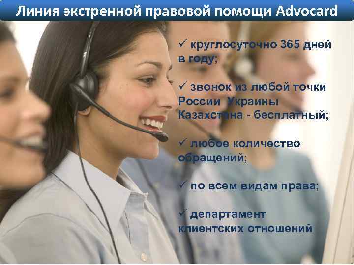 Линия экстренной правовой помощи Advocard ü круглосуточно 365 дней в году; ü звонок из