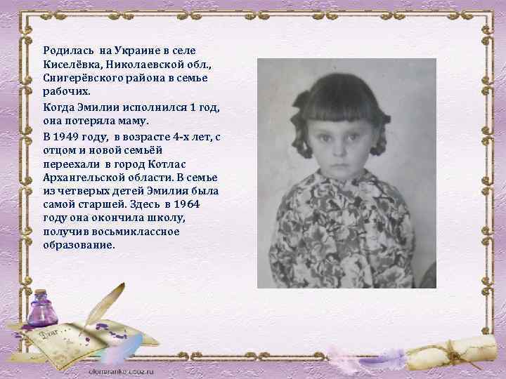 Родилась на Украине в селе Киселёвка, Николаевской обл. , Снигерёвского района в семье рабочих.
