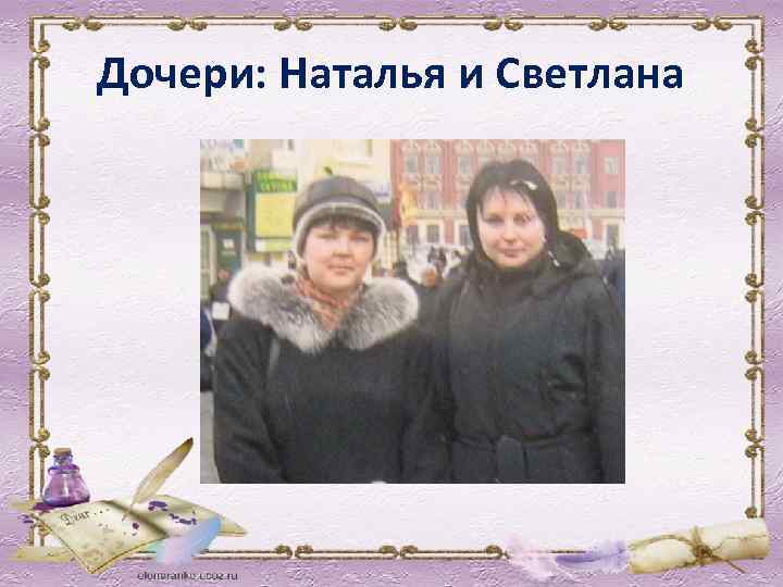 Дочери: Наталья и Светлана 