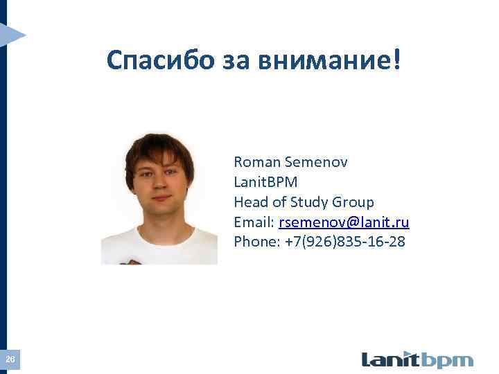 Спасибо за внимание! Roman Semenov Lanit. BPM Head of Study Group Email: rsemenov@lanit. ru