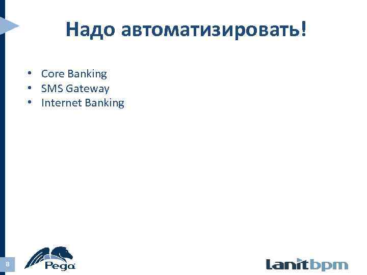 Надо автоматизировать! • Core Banking • SMS Gateway • Internet Banking 8 