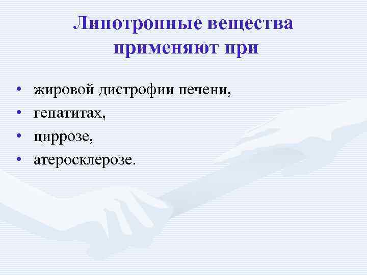 Липотропные вещества применяют при • • жировой дистрофии печени, гепатитах, циррозе, атеросклерозе. 