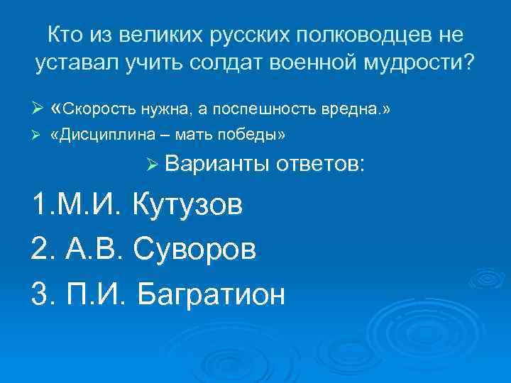 Кто из великих русских полководцев не уставал учить солдат военной мудрости? Ø «Скорость нужна,