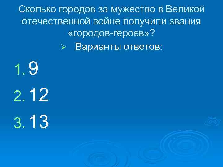 Сколько городов за мужество в Великой отечественной войне получили звания «городов-героев» ? Ø Варианты