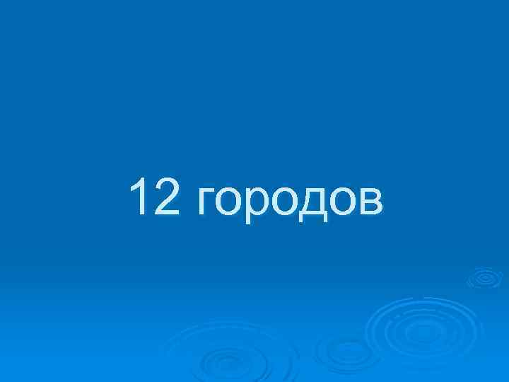 12 городов 