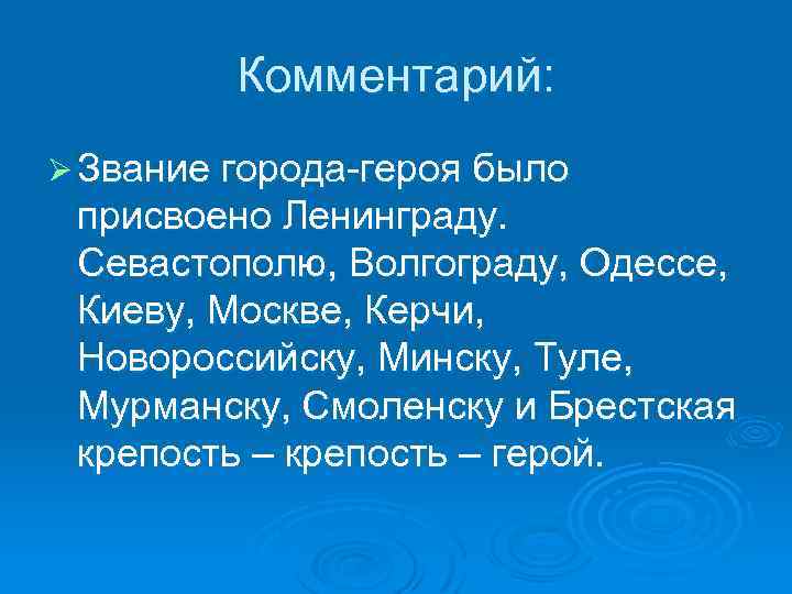 Комментарий: Ø Звание города-героя было присвоено Ленинграду. Севастополю, Волгограду, Одессе, Киеву, Москве, Керчи, Новороссийску,