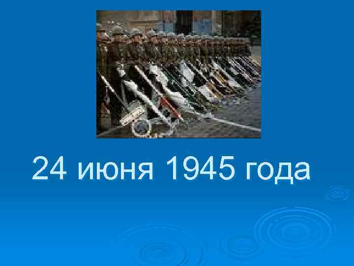 24 июня 1945 года 