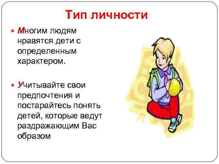 Тип личности Многим людям нравятся дети с определенным характером. Учитывайте свои предпочтения и постарайтесь