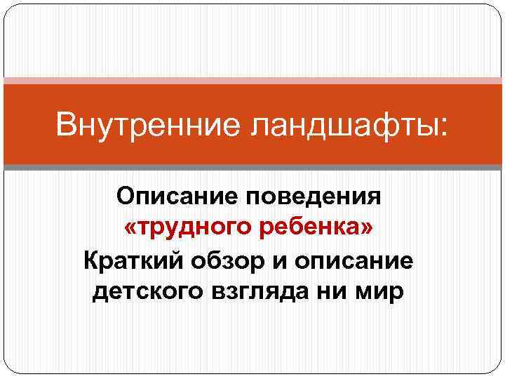 Внутренние ландшафты: Описание поведения «трудного ребенка» Краткий обзор и описание детского взгляда ни мир