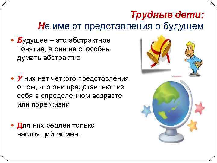 Трудные дети: Не имеют представления о будущем Будущее – это абстрактное понятие, а они