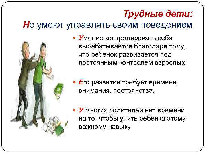Трудные дети: Не умеют управлять своим поведением Умение контролировать себя вырабатывается благодаря тому, что
