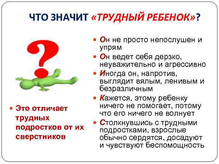ЧТО ЗНАЧИТ «ТРУДНЫЙ РЕБЕНОК» ? Он не просто непослушен и Это отличает трудных подростков