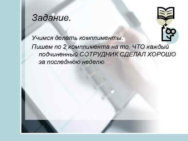 Задание. Учимся делать комплименты. Пишем по 2 комплимента на то. ЧТО каждый подчиненный СОТРУДНИК