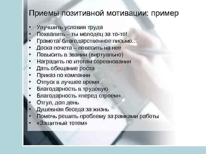Приемы позитивной мотивации: пример • • • • Улучшить условия труда Похвалить – ты