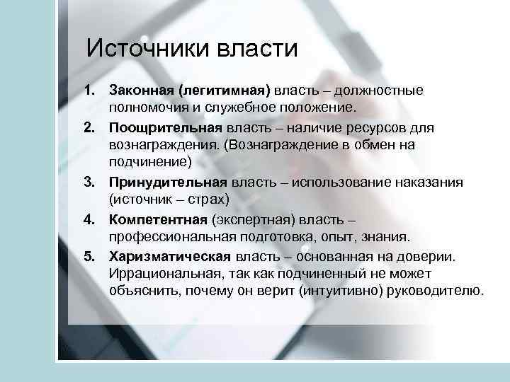 Источники власти 1. Законная (легитимная) власть – должностные полномочия и служебное положение. 2. Поощрительная