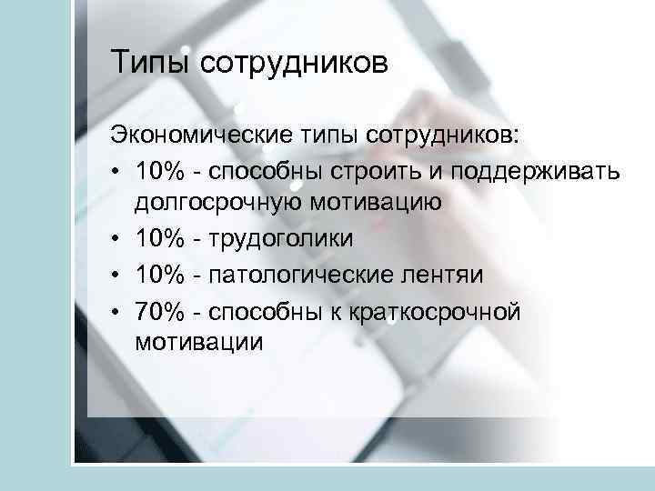 Типы сотрудников Экономические типы сотрудников: • 10% - способны строить и поддерживать долгосрочную мотивацию