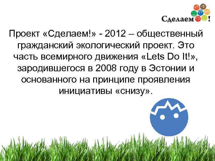 Проект «Сделаем!» - 2012 – общественный гражданский экологический проект. Это часть всемирного движения «Lets