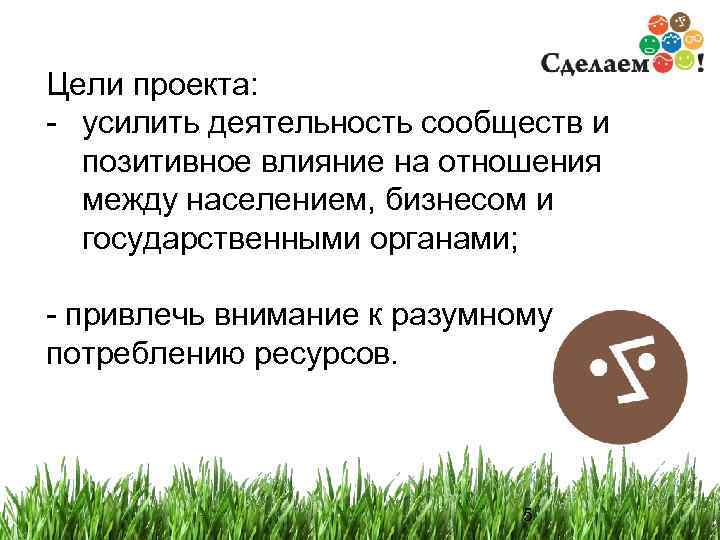 Цели проекта: - усилить деятельность сообществ и позитивное влияние на отношения между населением, бизнесом