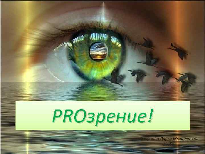 PROзрение! Смирнова Дарья Михайловна. 2015 г. 