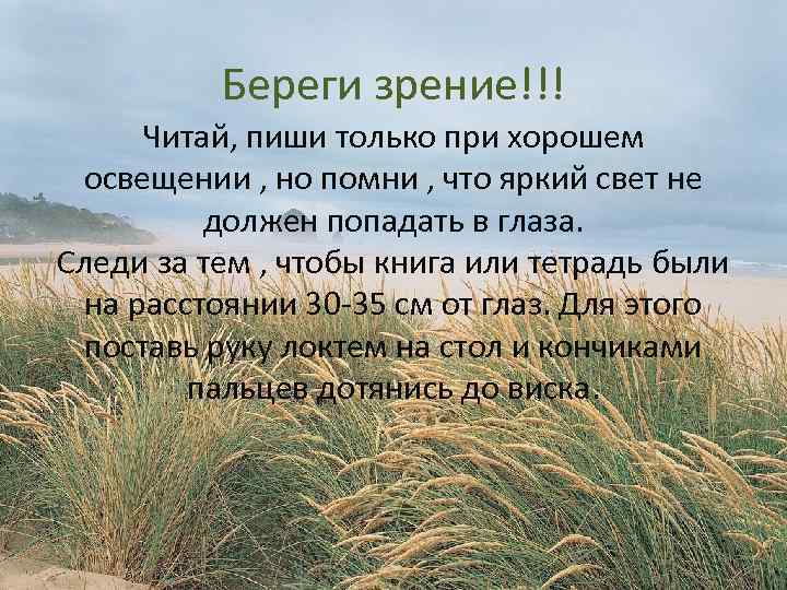 Береги зрение!!! Читай, пиши только при хорошем освещении , но помни , что яркий