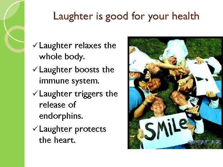 Laughter is good for your health ü Laughter relaxes the whole body. ü Laughter