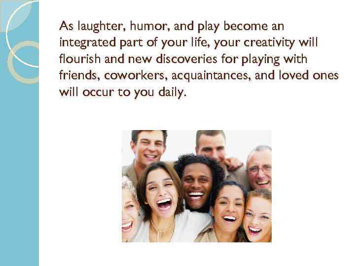 As laughter, humor, and play become an integrated part of your life, your creativity