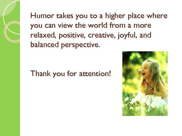 Humor takes you to a higher place where you can view the world from